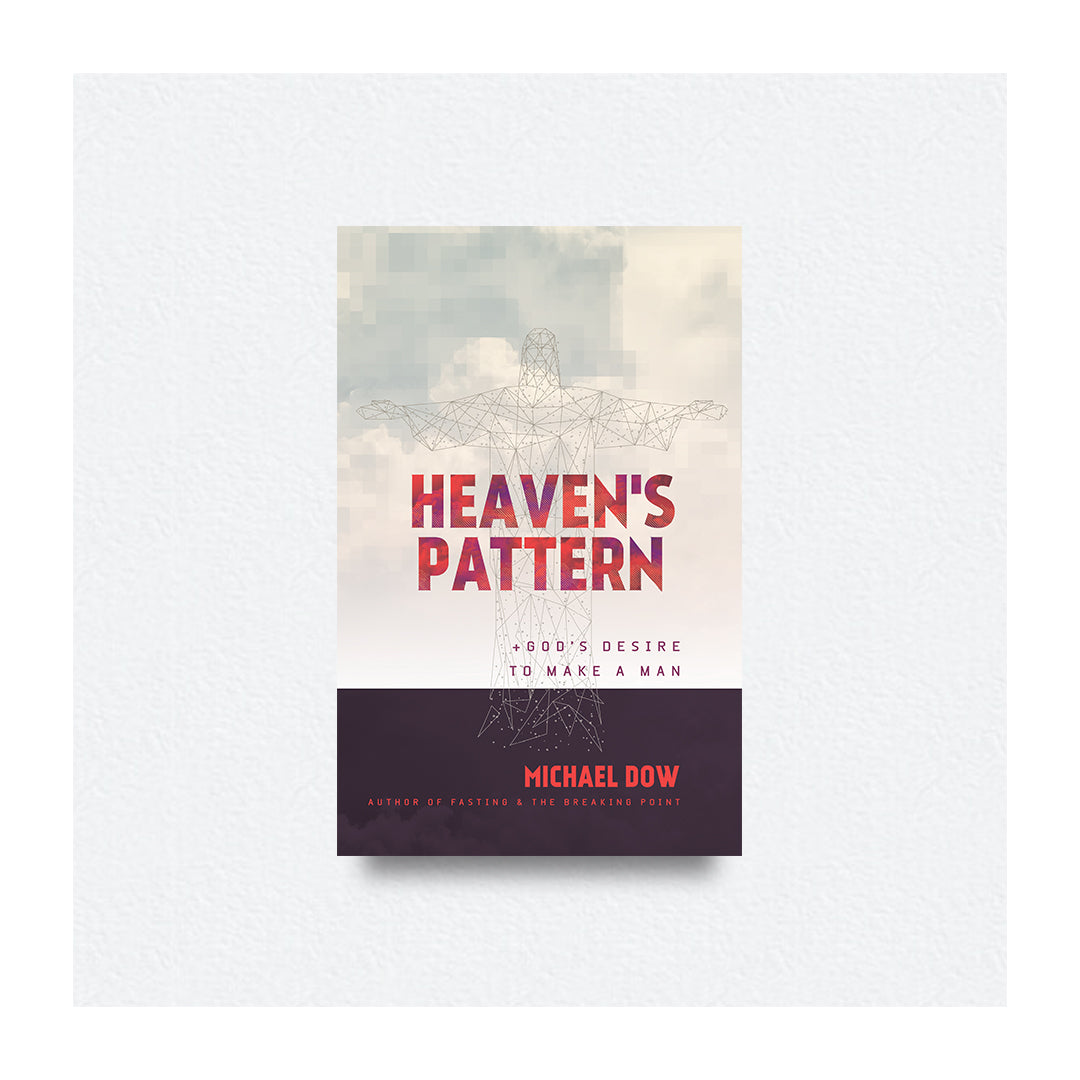 HEAVEN'S PATTERN: GOD'S DESIRE TO MAKE A MAN