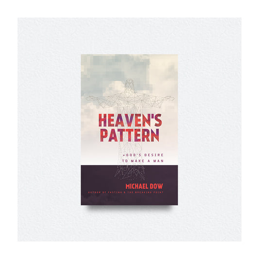HEAVEN'S PATTERN: GOD'S DESIRE TO MAKE A MAN